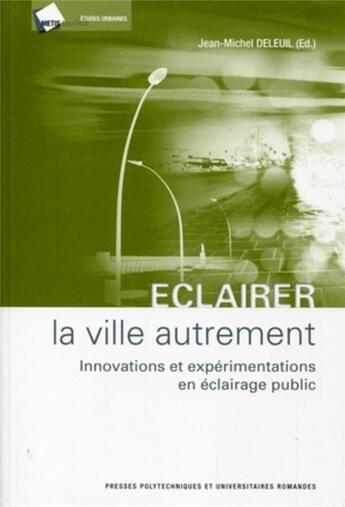 Couverture du livre « Éclairer la ville autrement ; innovations et expérimentations en en éclairage public » de Jean-Michel Deleuil aux éditions Ppur