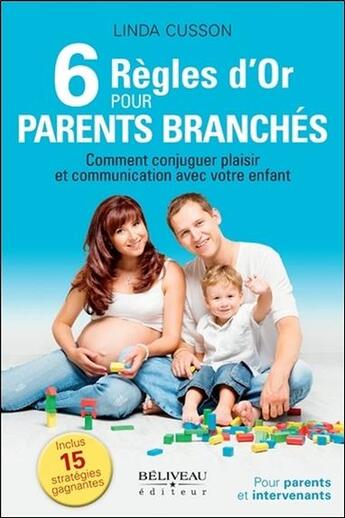 Couverture du livre « 6 règles d'or pour parents branchés ; comment conjuguer plaisir et communication avec votre enfant » de Linda Cusson aux éditions Beliveau