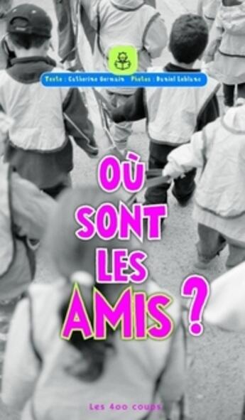 Couverture du livre « Où sont les amis ? » de Germain/Leblanc aux éditions 400 Coups