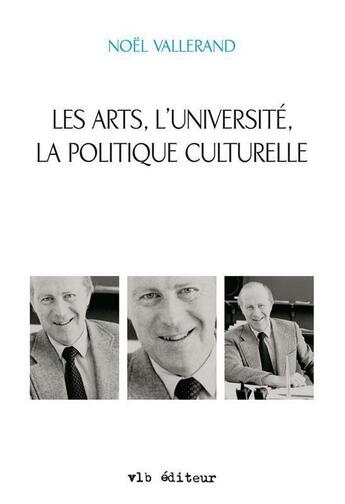 Couverture du livre « Les arts, l'universite, la politique culturelle: ecrits 1973-1985 » de Vallerand Noel aux éditions Vlb éditeur