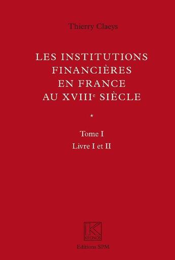 Couverture du livre « Les institutions financières en France au XVIII siècle » de Thierry Claeys aux éditions L'harmattan