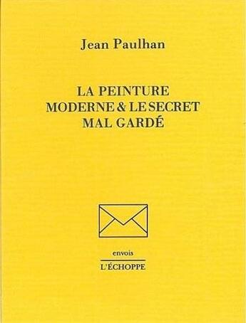 Couverture du livre « La Peinture Moderne et le Secret Mal-Garde » de Jean Paulhan aux éditions L'echoppe