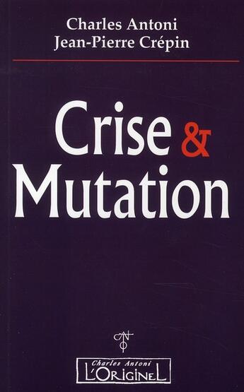 Couverture du livre « Crise & mutation » de Charles Antoni et Jean-Pierre Crepin aux éditions L'originel Charles Antoni