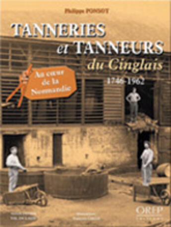 Couverture du livre « Tanneries et tanneurs du cinglais ; 1746-1962 » de Philippe Ponsot aux éditions Orep