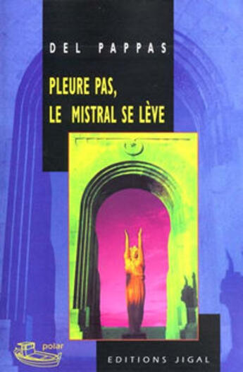 Couverture du livre « Pleure pas, le mistral se lève » de Gilles Del Pappas aux éditions Jigal