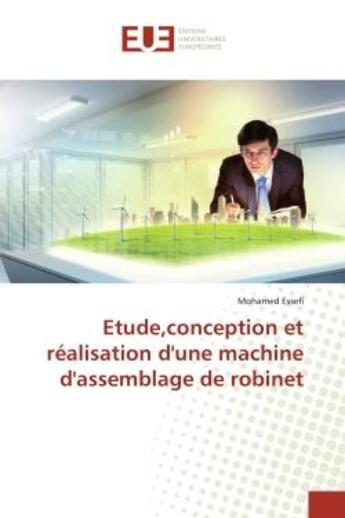 Couverture du livre « Etude,conception et réalisation d'une machine d'assemblage de robinet » de Mohamed Essefi aux éditions Editions Universitaires Europeennes