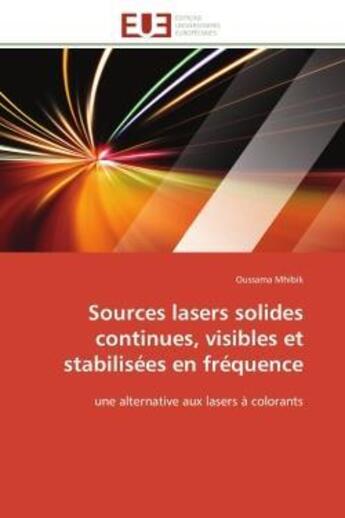 Couverture du livre « Sources lasers solides continues, visibles et stabilisees en frequence - une alternative aux lasers » de Mhibik Oussama aux éditions Editions Universitaires Europeennes