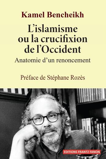 Couverture du livre « L'islamisme ou la crucifixion de l'Occident » de Kamel Bencheikh aux éditions Editions Frantz Fanon