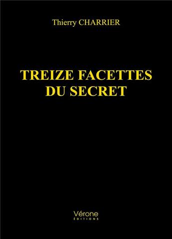 Couverture du livre « Treize facettes du secret » de Thierry Charrier aux éditions Verone