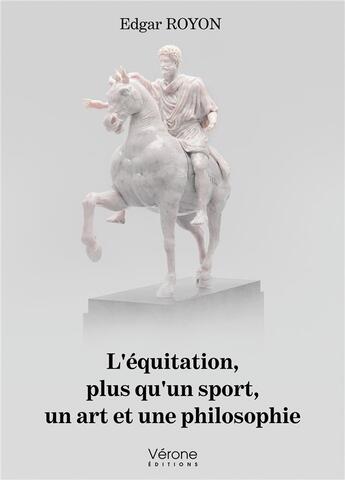 Couverture du livre « L'équitation, plus qu'un sport, un art et une philosophie » de Edgar Royon aux éditions Verone