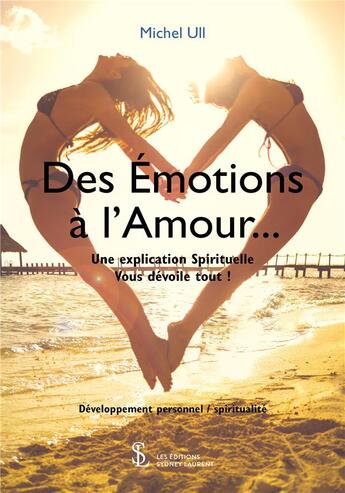 Couverture du livre « Des émotions à l'amour... une explication spirituelle vous dévoile tout ! » de Michel Ull aux éditions Sydney Laurent