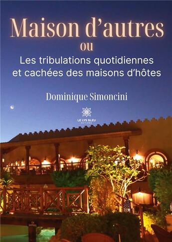 Couverture du livre « Maison d'autres : ou les tribulations quotidiennes et cachées des maisons d'hôtes » de Dominique Simoncini aux éditions Le Lys Bleu