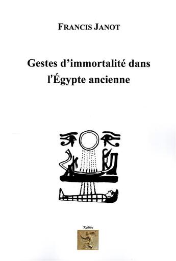 Couverture du livre « GESTES D'IMMORTALITÉ DANS L'ÉGYPTE ANCIENNE » de Francis Janot aux éditions Kairos Editions