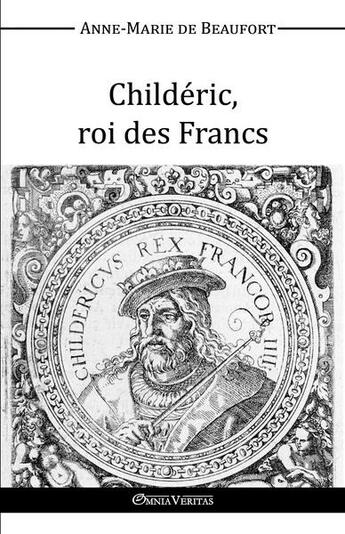 Couverture du livre « Childeric, roi des Francs » de Anne Marie De Beaufort D'Hautpoul aux éditions Omnia Veritas
