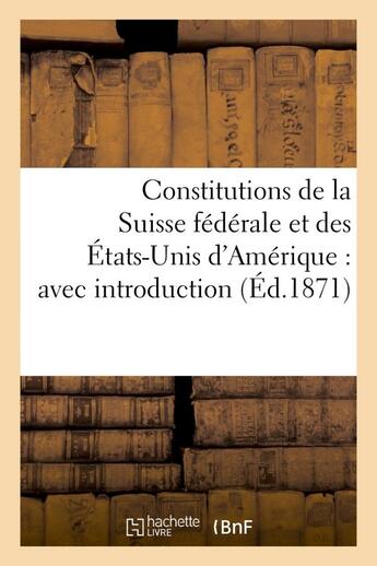 Couverture du livre « Constitutions de la suisse federale et des etats-unis d'amerique : avec introduction » de  aux éditions Hachette Bnf