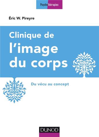 Couverture du livre « Clinique de l'image du corps ; de la pratique aux concepts (2e édition) » de Eric W. Pireyre aux éditions Dunod