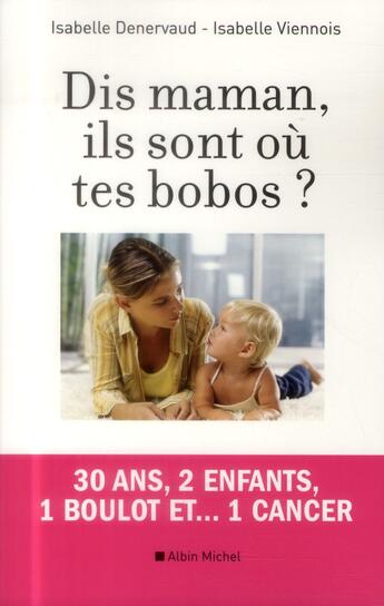 Couverture du livre « Dis Maman, ils sont où tes bobos ? 30 ans, 2 enfants, 1 boulot et 1 cancer » de Isabelle Denervaud et Isabelle Viennois aux éditions Albin Michel