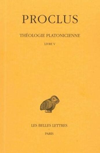 Couverture du livre « Théologie Tome 5 ; livre 5 » de Proclus aux éditions Belles Lettres