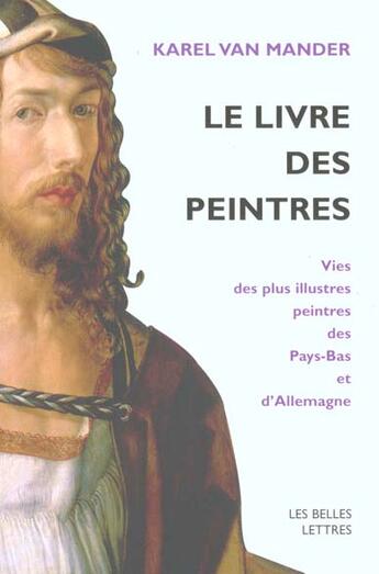 Couverture du livre « Le Livre des peintres : Vies des plus illustres peintres des Pays-Bas et d'Allemagne. Tome I. » de Karel Van Mander aux éditions Belles Lettres