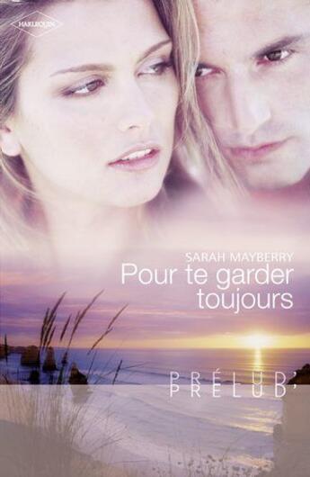 Couverture du livre « Pour te garder toujours » de Sarah Mayberry aux éditions Harlequin