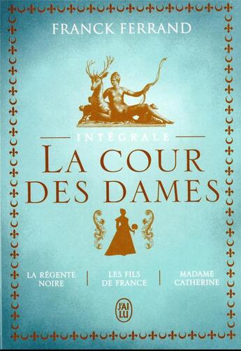 Couverture du livre « La cour des dames : la régente noire, les fils de France, Madame Catherine » de Franck Ferrand aux éditions J'ai Lu