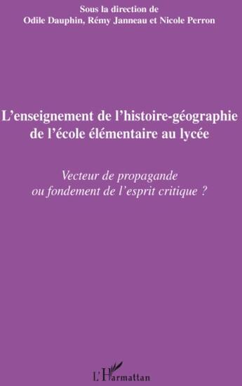 Couverture du livre « L'enseignement de l'histoire-géographie de l'école élémentaire au lycée ; vecteur de propagande ou fondement de l'esprit critique ? » de Odile Dauphin et Remy Janneau et Nicole Perron aux éditions L'harmattan