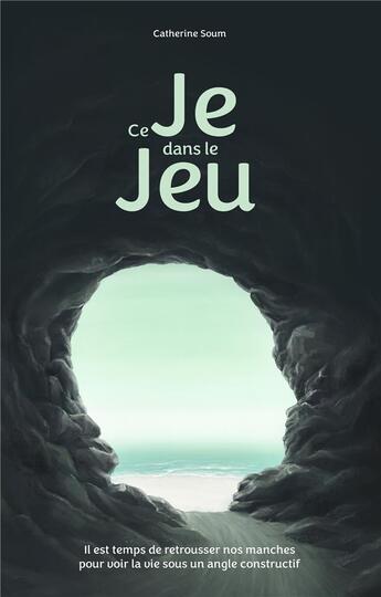 Couverture du livre « Ce je dans le jeu ; il est temps de retrousser nos manches pour voir la vie sous un angle constructif » de Soum Catherine aux éditions Books On Demand