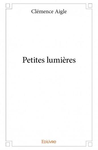 Couverture du livre « Petites lumières » de Aigle Clemence aux éditions Edilivre