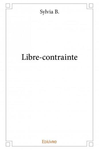 Couverture du livre « Libre-contrainte » de Sylvia B. aux éditions Edilivre