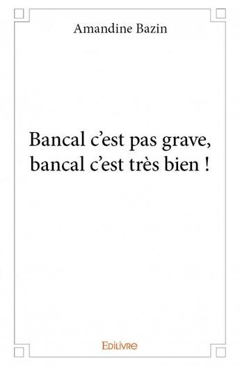 Couverture du livre « Bancal c'est pas grave, bancal c'est très bien ! » de Amandine Bazin aux éditions Edilivre