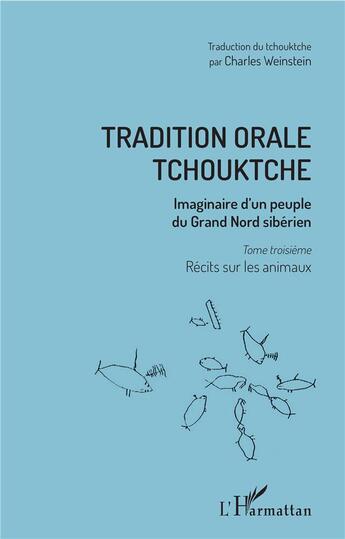 Couverture du livre « Tradition orale tchouktche t.3 ; récits sur les animaux imaginaire d'un peuple du Grand Nord sibérien » de Charles Weinstein aux éditions L'harmattan