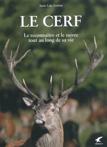 Couverture du livre « Le cerf ; le reconnaître et le suivre tout au long de sa vie » de Jean-Luc Jorion aux éditions Gerfaut