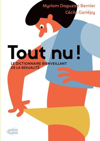 Couverture du livre « Tout nu ! - le dictionnaire bienveillant de la sexualite » de Myriam Daguzan Berni aux éditions Ricochet