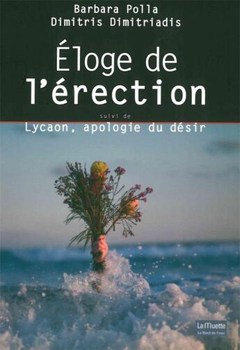 Couverture du livre « Éloge de l'érection ; Lycaon, apologie du désir » de Barbara Polla et Dimitris Dimitriadis aux éditions Bord De L'eau