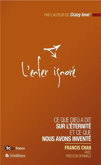 Couverture du livre « L'enfer ignoré ; ce que Dieu a dit sur l'eternité et ce que nous avons inventé » de Francis Chan et Preston Sprinkle aux éditions Blf Europe