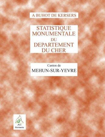 Couverture du livre « Statistique monumentale du département du Cher ; Mehun-sur-Yèvre » de Alphonse Buhot De Kersers aux éditions A A Z Patrimoine