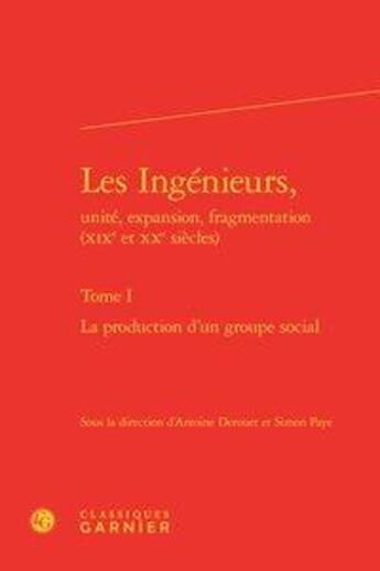 Couverture du livre « Les ingenieurs, unite, expansion, fragmentation (xixe et xxe siecles). tome i - - la production d'un » de  aux éditions Classiques Garnier