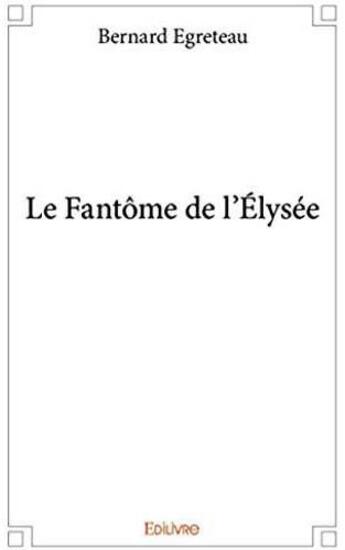 Couverture du livre « Le fantôme de l'Elysée » de Bernard Egreteau aux éditions Edilivre