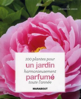 Couverture du livre « 100 plantes pour un jardin harmonieusement parfumé toute l'année » de  aux éditions Marabout