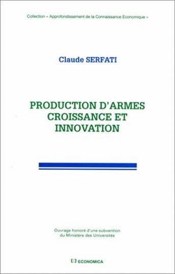 Couverture du livre « PRODUCTION D'ARMES, CROISSANCE ET INNOVATION » de Serfati/Claude aux éditions Economica