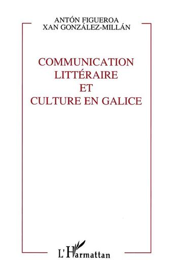 Couverture du livre « Communication litteraire et culture en galice » de Anton Figueroa aux éditions L'harmattan