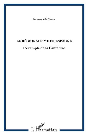 Couverture du livre « Le régionalisme en Espagne : L'exemple de la Cantabrie » de Emmanuelle Simon aux éditions L'harmattan