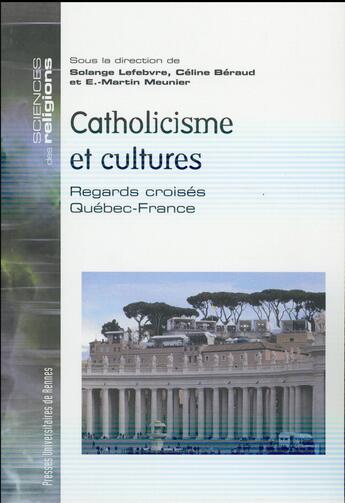 Couverture du livre « Catholicisme et cultures ; regards croisés Québec-France » de Solange Lefebvre et Celine Beraud et E.-Martin Meunier aux éditions Pu De Rennes