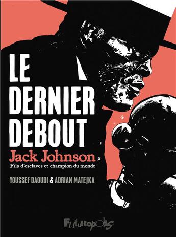 Couverture du livre « Le dernier debout : Jack Johnson, fils d'esclaves et champion du monde » de Youssef Daoudi et Adrian Matjeka aux éditions Futuropolis