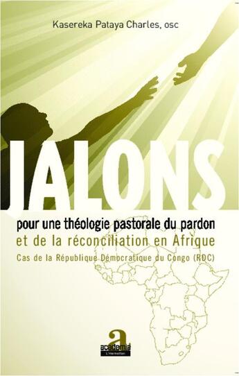 Couverture du livre « Jalons pour une théologie du pardon et de la réconciliation en Afrique ; cas de la République Démocratique du Congo » de Kasereka Pataya C. aux éditions Academia