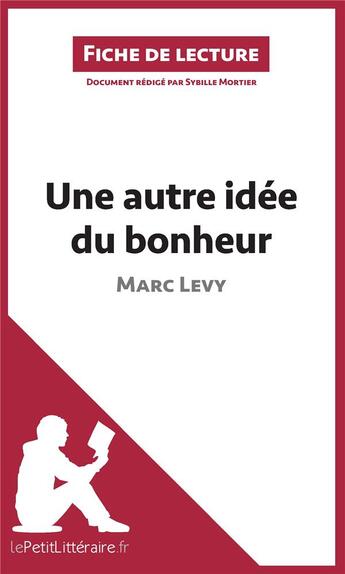 Couverture du livre « Fiche de lecture ; une autre idée du bonheur de Marc Levy : analyse complète de l'oeuvre et résumé » de Mortier Sybille aux éditions Lepetitlitteraire.fr