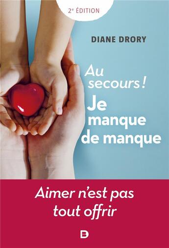 Couverture du livre « Au secours ! je manque de manque : aimer n'est pas tout offrir » de Diane Drory aux éditions De Boeck Superieur