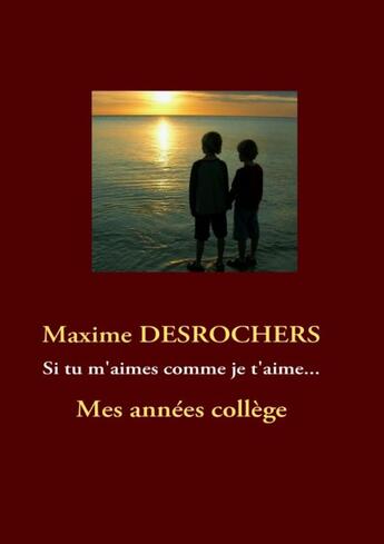 Couverture du livre « Si tu m'aimes comme je t'aime ; mes années collège » de Maxime Desrochers aux éditions Books On Demand