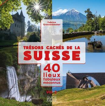 Couverture du livre « Trésors cachés de la Suisse : 40 lieux fabuleux méconnus t.2 » de Fabrice Grossenbacher aux éditions Favre