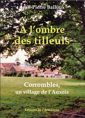 Couverture du livre « À l'ombre des tilleuls ; Corrombles, un village de l'Auxois » de Jean-Pierre Balloux aux éditions Armancon